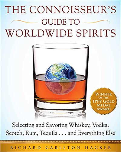 The Connoisseur's Guide to Worldwide Spirits: Selecting and Savoring Whiskey, Vodka, Scotch, Rum, Tequila . . . and Everything Else (Expert’s Guide to ... and Savoring Every Spirit in the World)